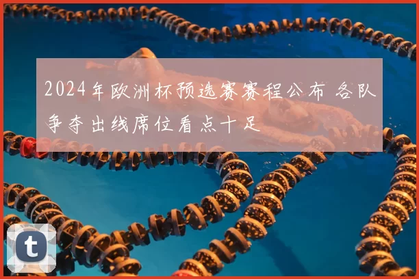 2024年欧洲杯预选赛赛程公布 各队争夺出线席位看点十足