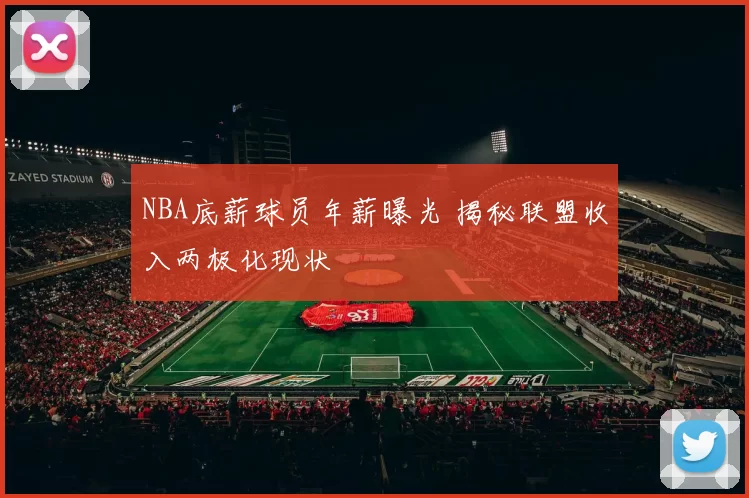 NBA底薪球员年薪曝光 揭秘联盟收入两极化现状