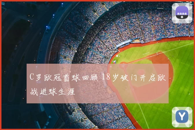 C罗欧冠首球回顾 18岁破门开启欧战进球生涯