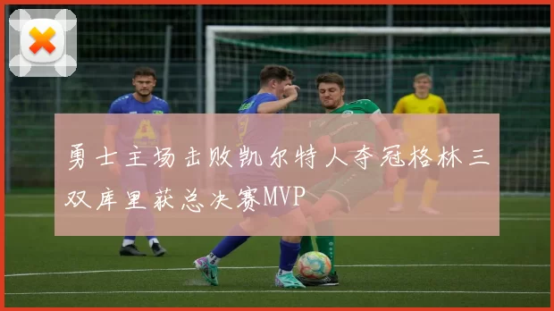 勇士主场击败凯尔特人夺冠格林三双库里获总决赛MVP