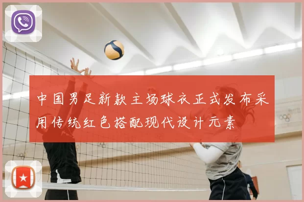 中国男足新款主场球衣正式发布采用传统红色搭配现代设计元素