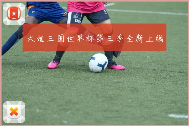 大话三国世界杯第三季全新上线