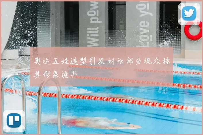 奥运五娃造型引发讨论部分观众称其形象诡异