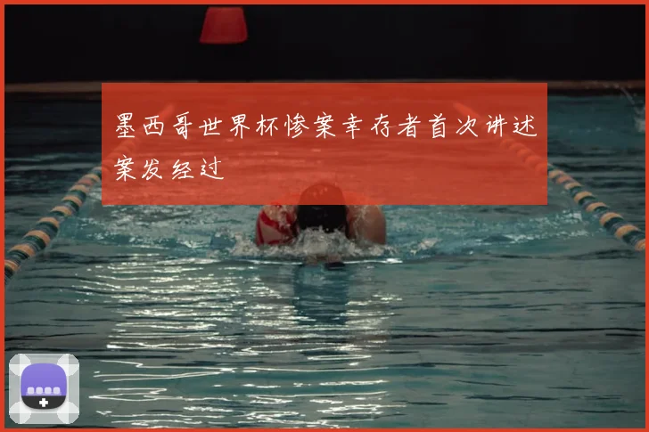 墨西哥世界杯惨案幸存者首次讲述案发经过